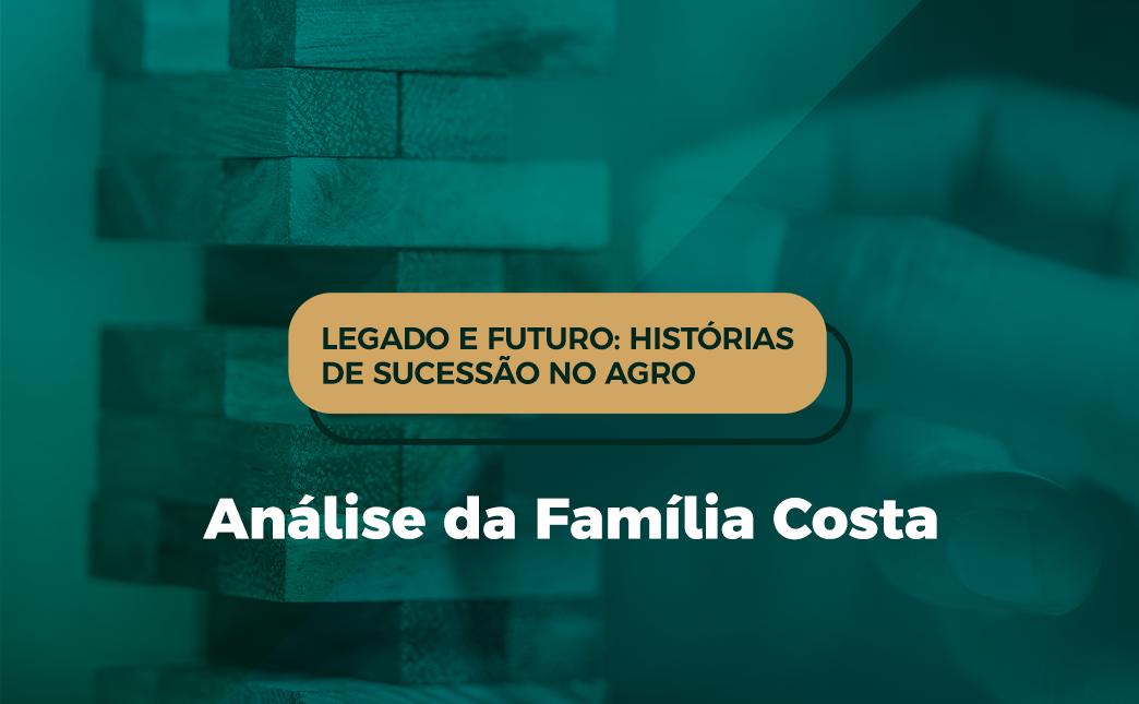 Legado e futuro: histórias de sucessão no agro | Análise da Família Costa